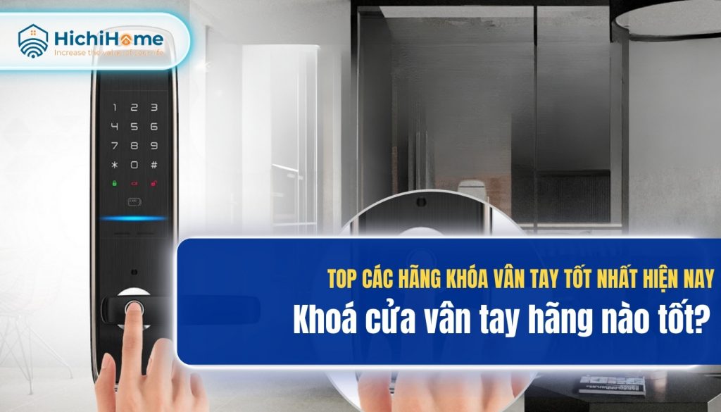 Khoá cửa vân tay hãng nào tốt? Top các hãng khóa vân tay tốt nhất hiện nay