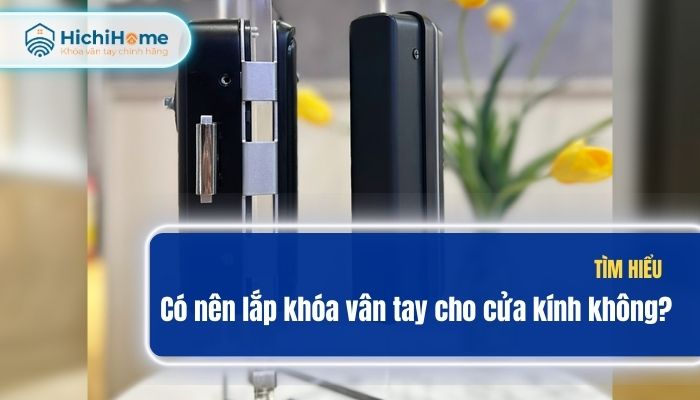 Tìm hiểu chi tiết có nên lắp khóa vân tay cửa kính không?