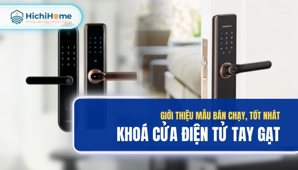 Top 3 Mẫu Khóa cửa thông minh tay gạt vân tay bán chạy nhất