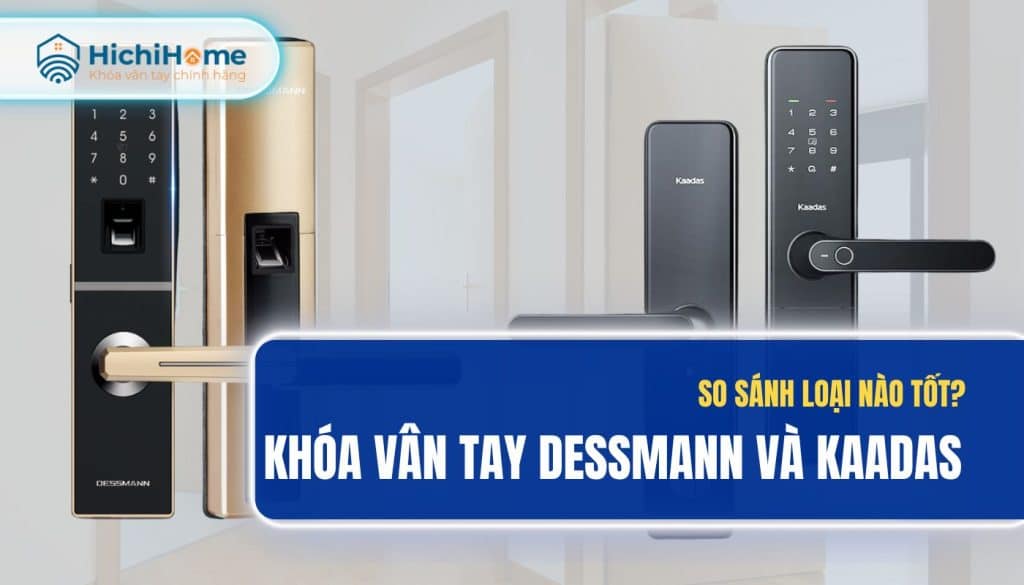 So sánh thương hiệu khóa vân tay Dessmann và Kaadas